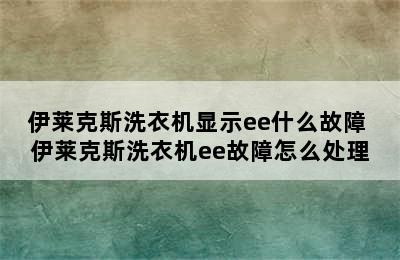 伊莱克斯洗衣机显示ee什么故障 伊莱克斯洗衣机ee故障怎么处理